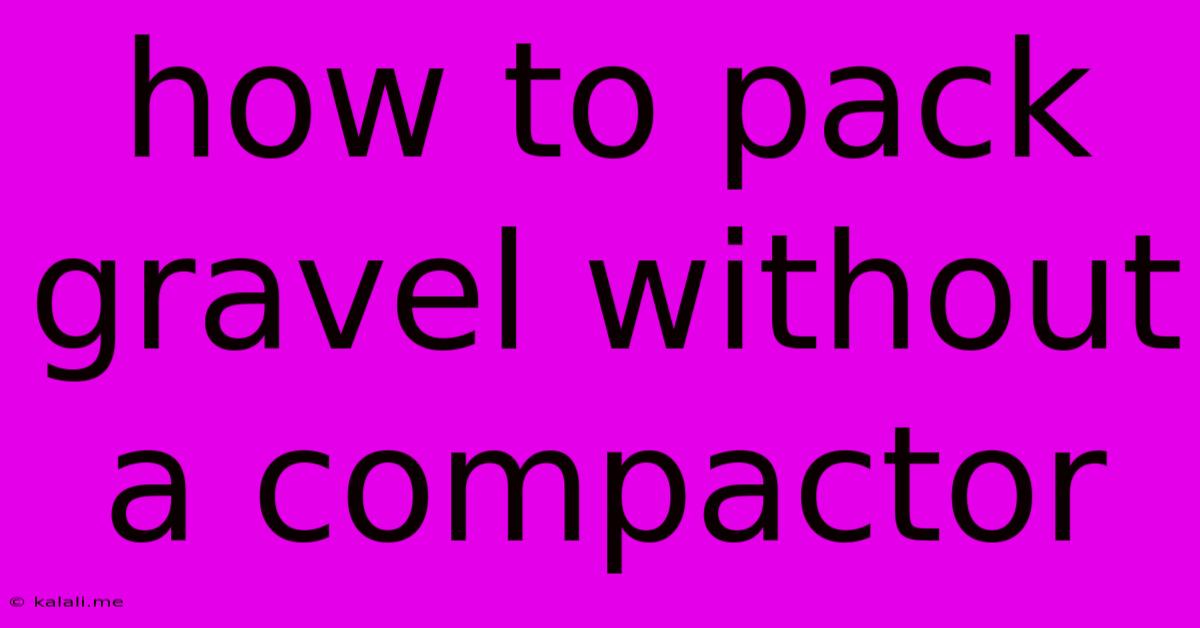 How To Pack Gravel Without A Compactor