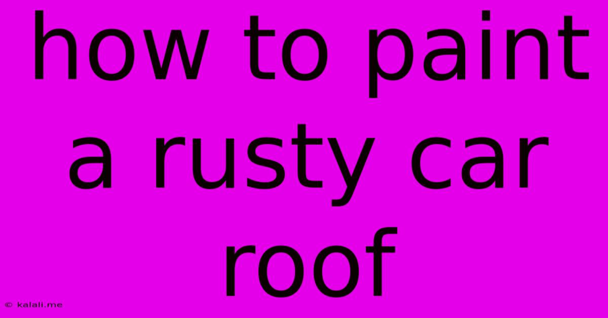 How To Paint A Rusty Car Roof
