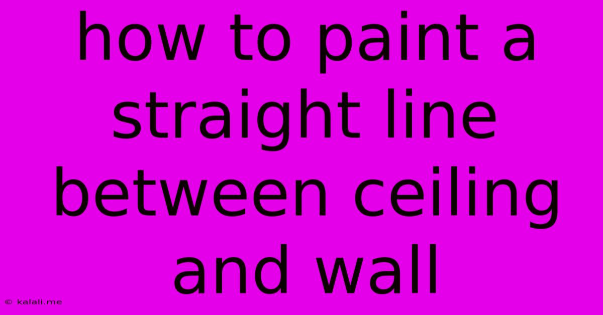 How To Paint A Straight Line Between Ceiling And Wall