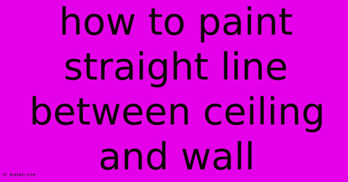 How To Paint Straight Line Between Ceiling And Wall