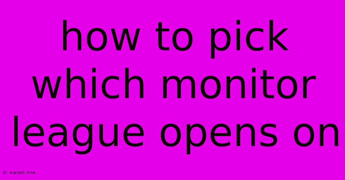 How To Pick Which Monitor League Opens On