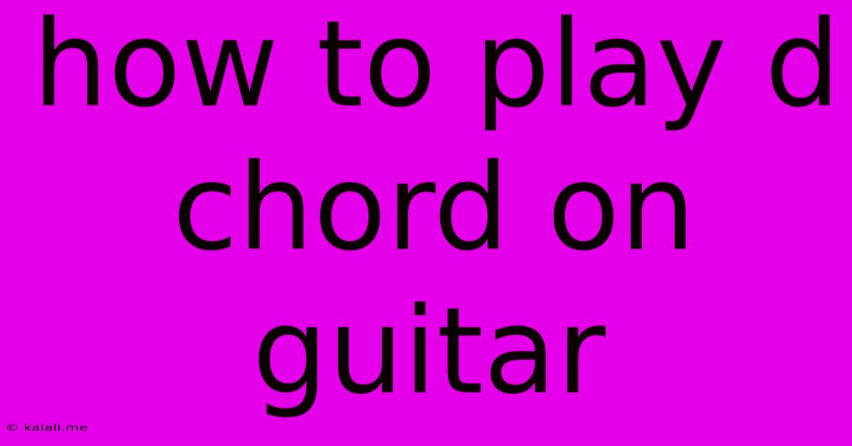 How To Play D Chord On Guitar