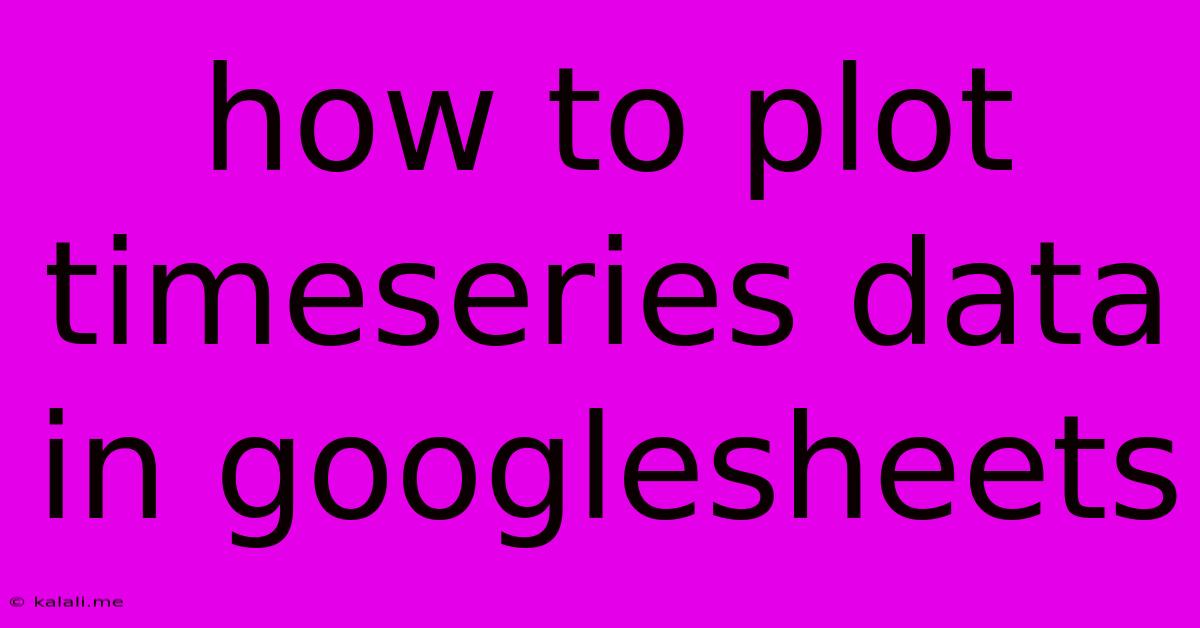 How To Plot Timeseries Data In Googlesheets