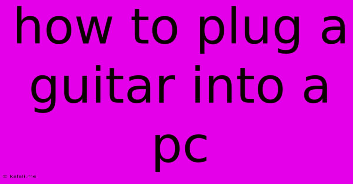 How To Plug A Guitar Into A Pc