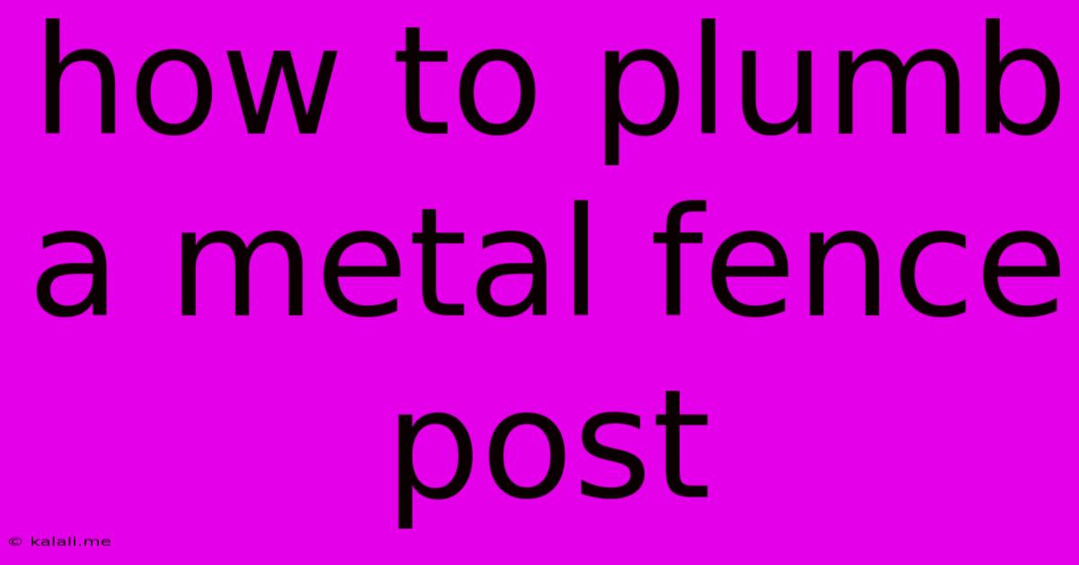 How To Plumb A Metal Fence Post