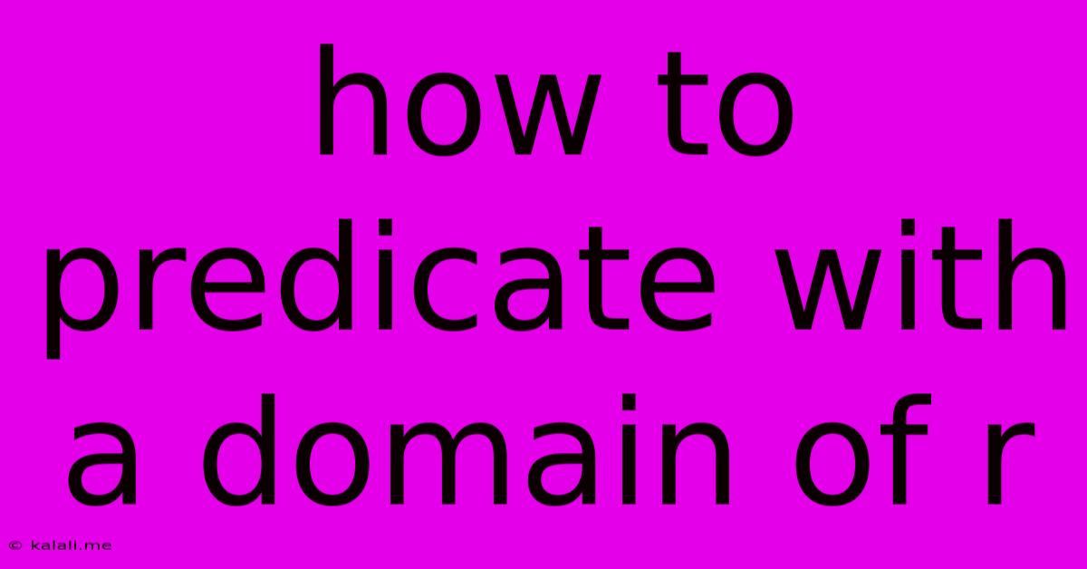 How To Predicate With A Domain Of R