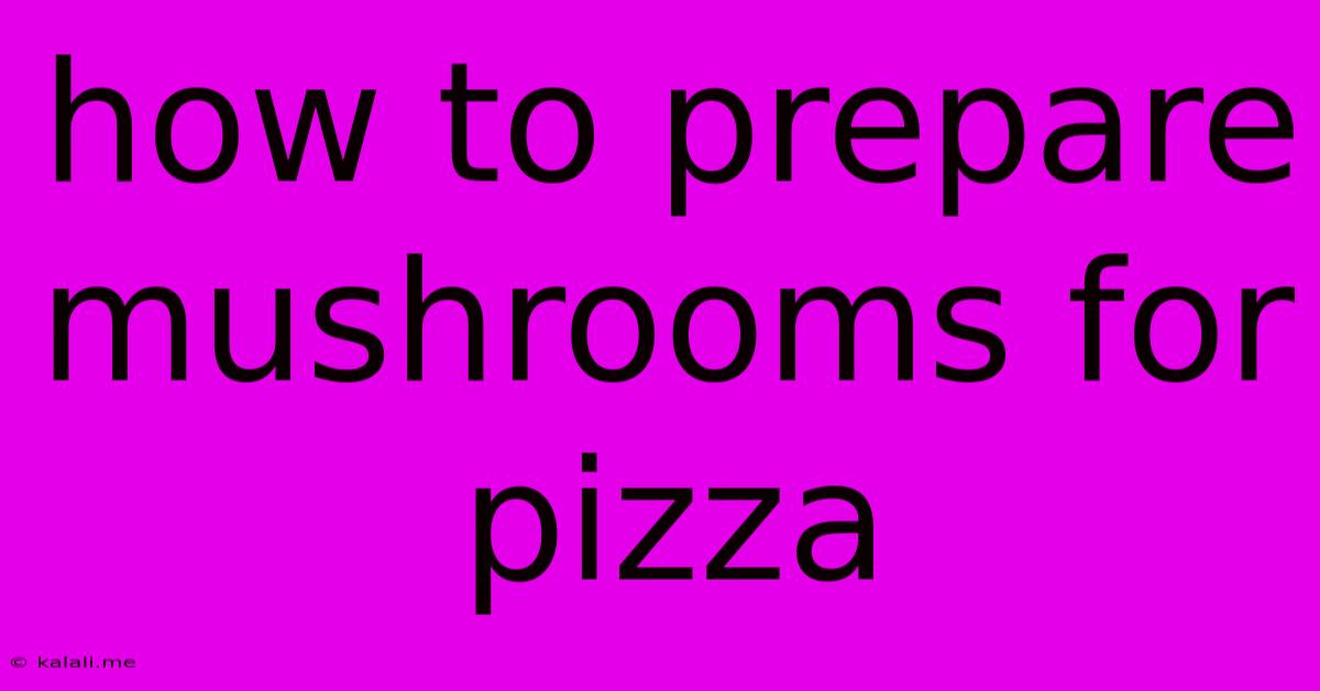 How To Prepare Mushrooms For Pizza