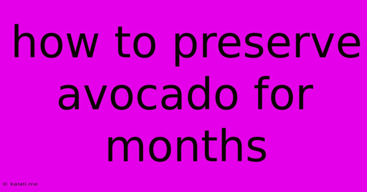 How To Preserve Avocado For Months