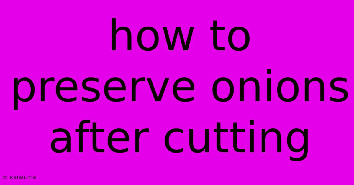 How To Preserve Onions After Cutting