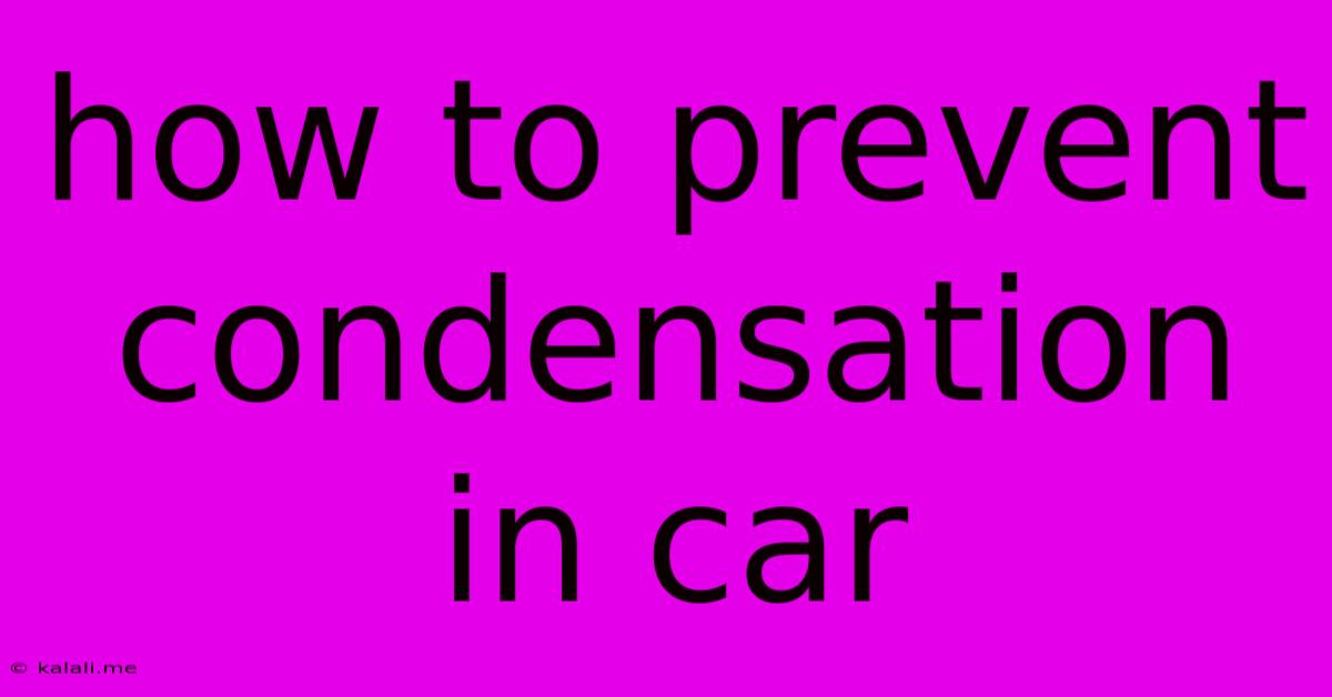 How To Prevent Condensation In Car
