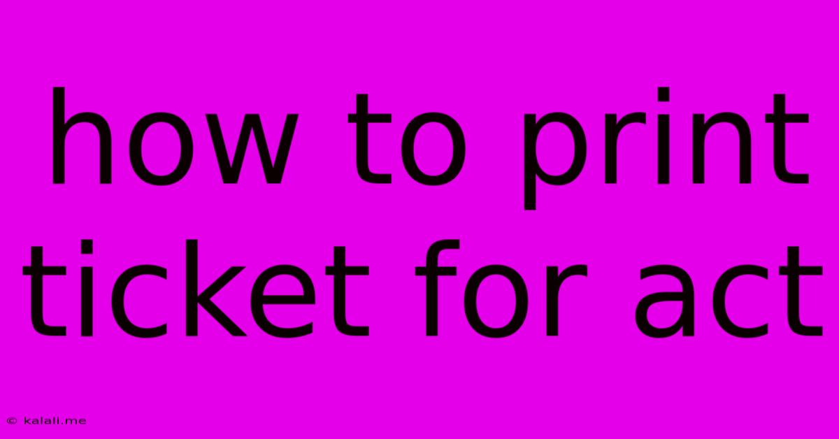 How To Print Ticket For Act