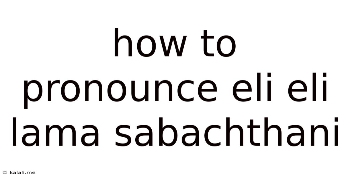 How To Pronounce Eli Eli Lama Sabachthani