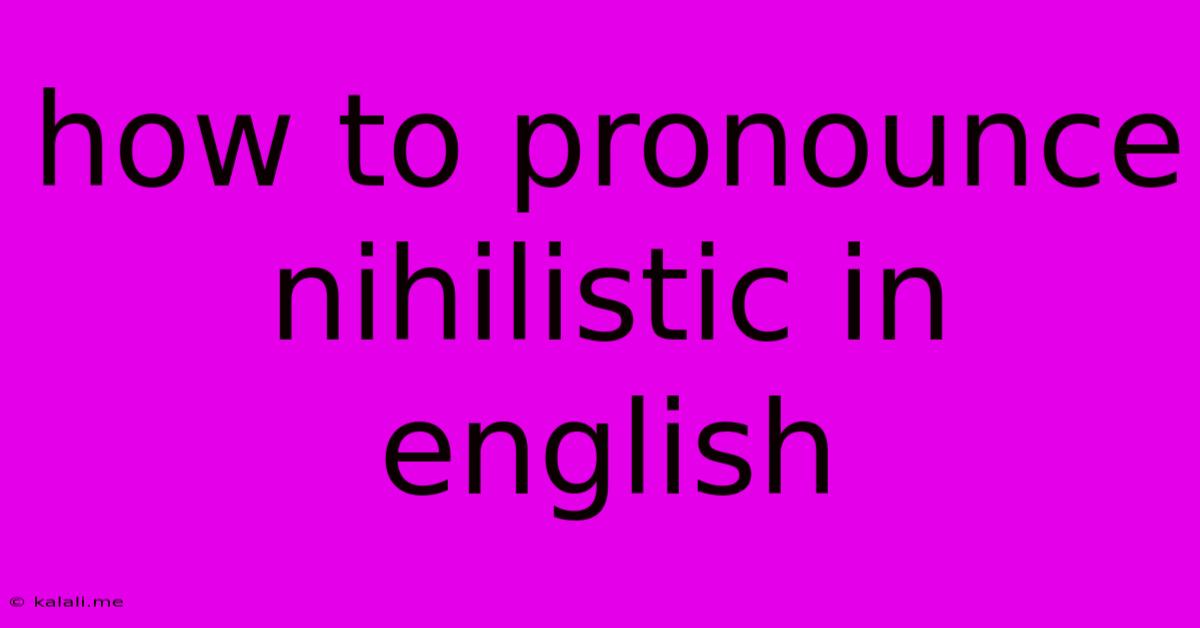 How To Pronounce Nihilistic In English