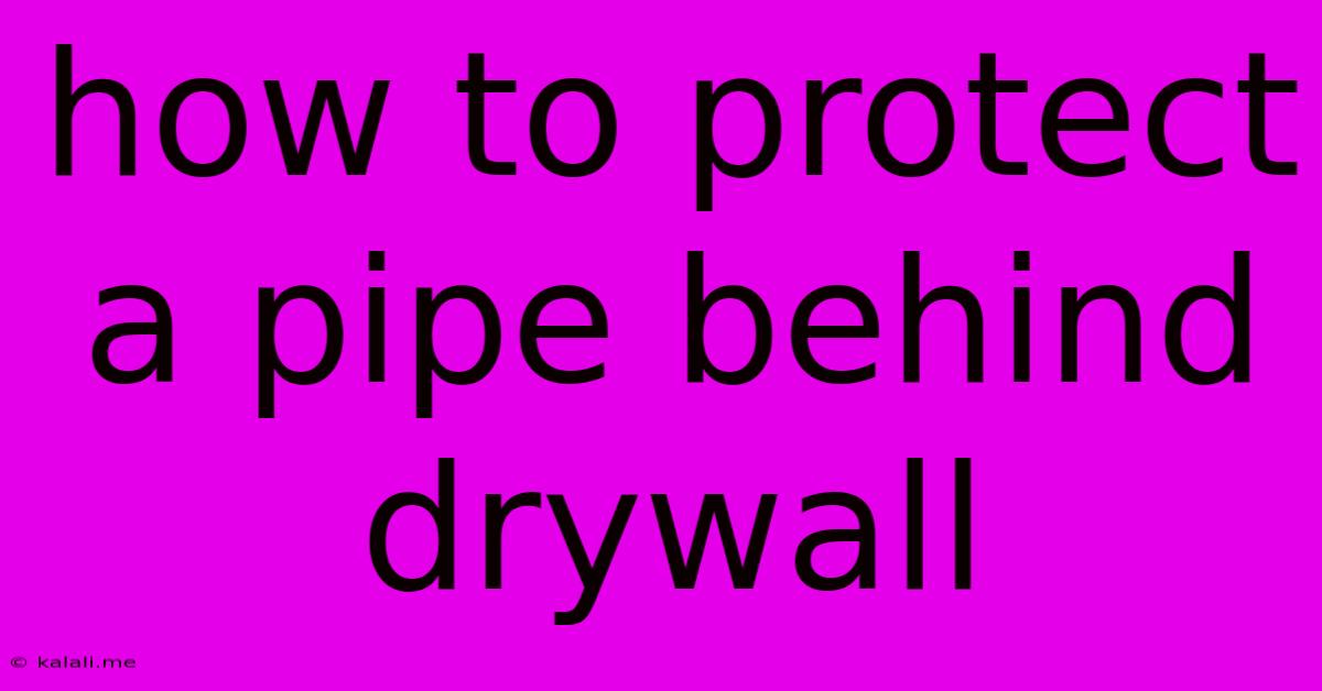 How To Protect A Pipe Behind Drywall