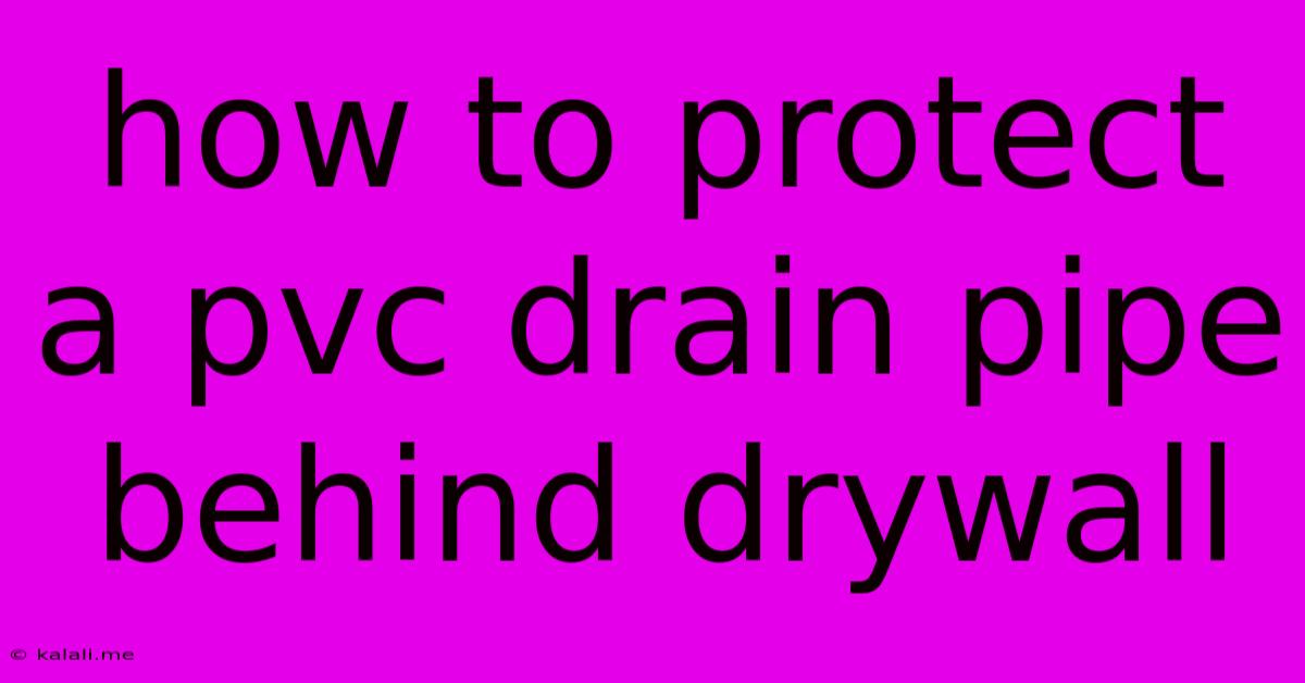 How To Protect A Pvc Drain Pipe Behind Drywall