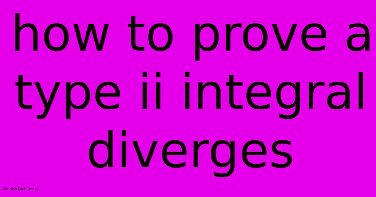 How To Prove A Type Ii Integral Diverges