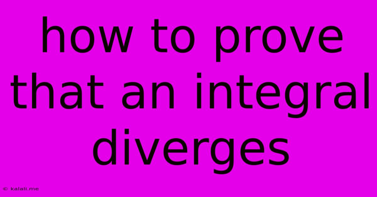 How To Prove That An Integral Diverges