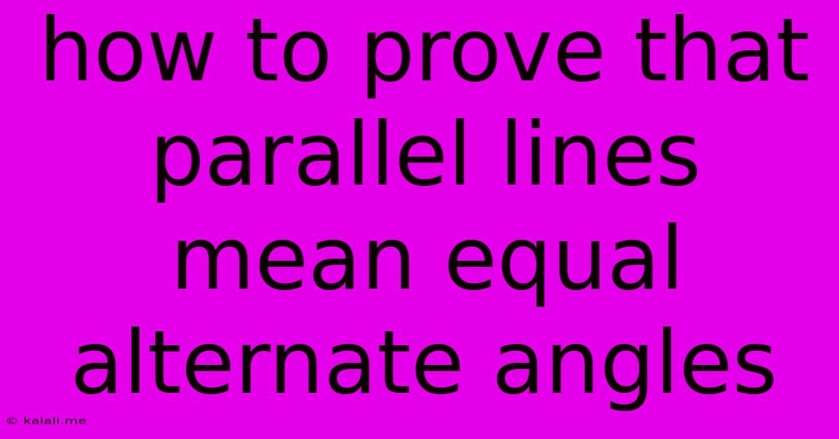 How To Prove That Parallel Lines Mean Equal Alternate Angles