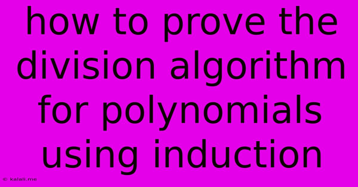 How To Prove The Division Algorithm For Polynomials Using Induction