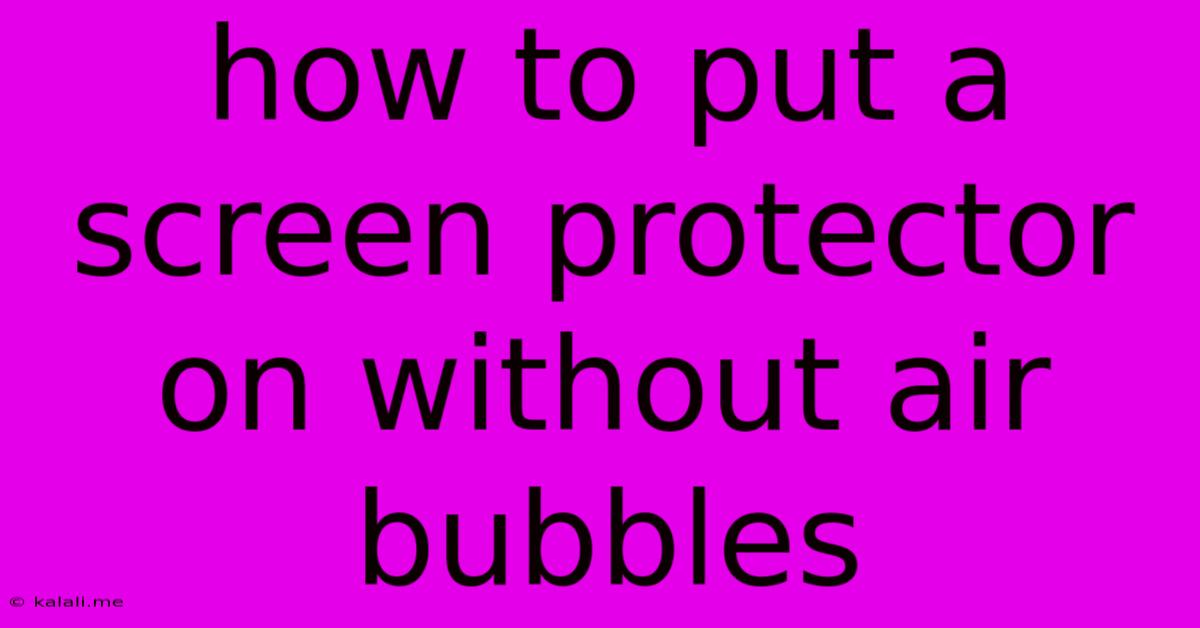How To Put A Screen Protector On Without Air Bubbles