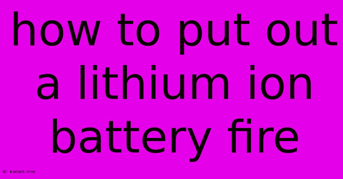 How To Put Out A Lithium Ion Battery Fire
