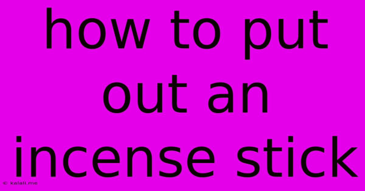How To Put Out An Incense Stick