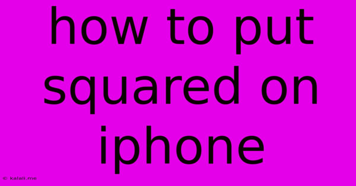 How To Put Squared On Iphone
