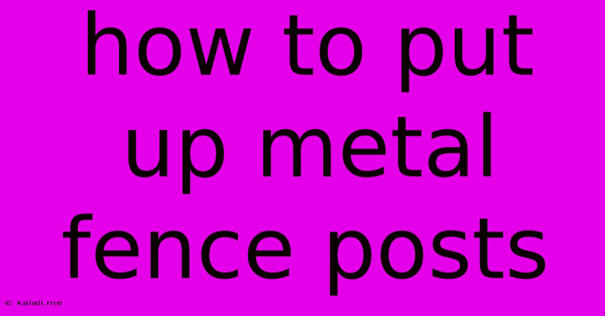 How To Put Up Metal Fence Posts