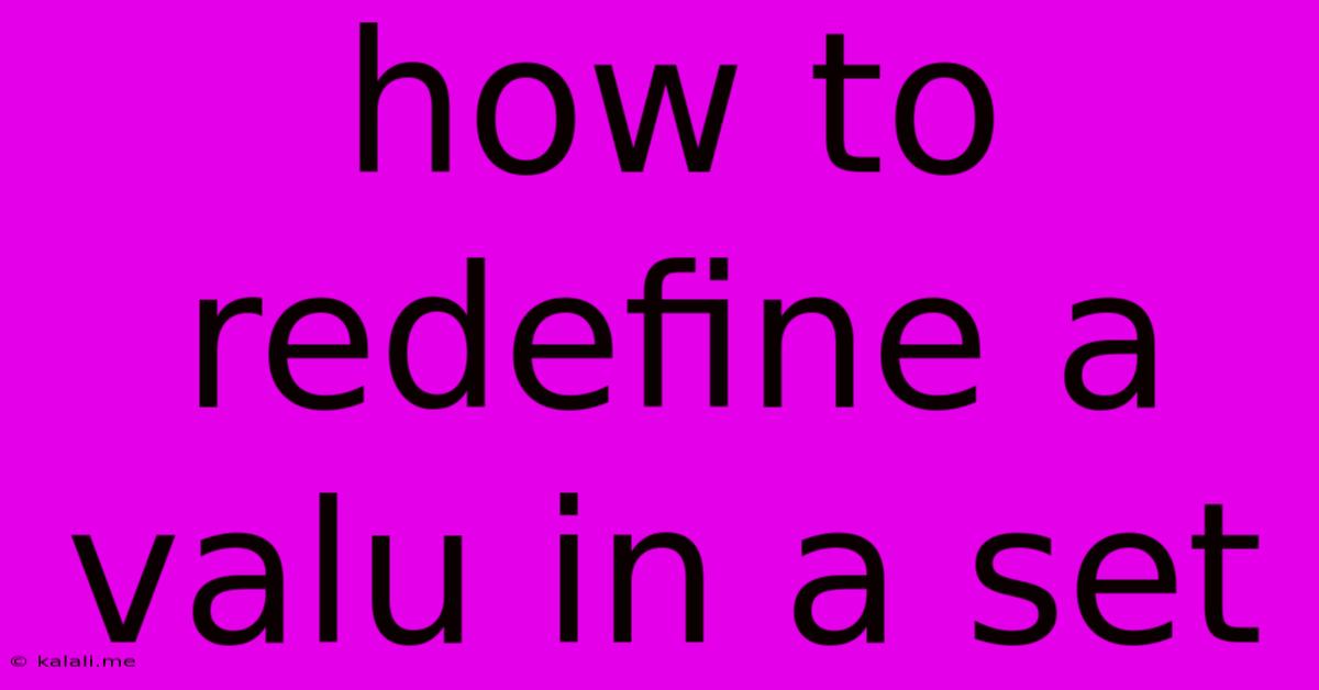 How To Redefine A Valu In A Set