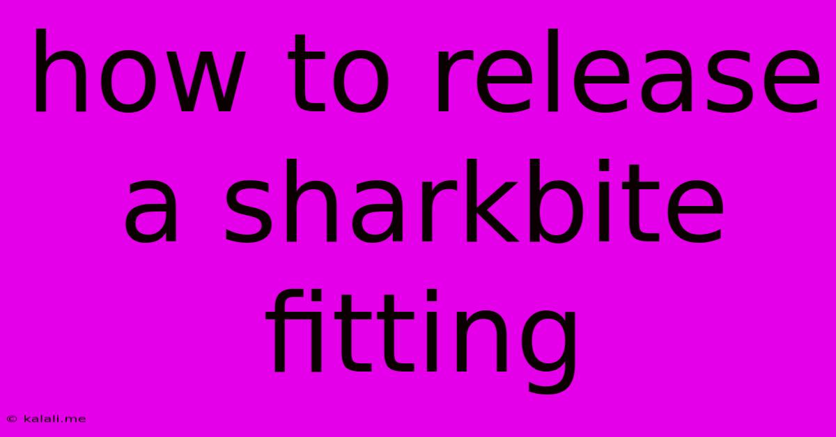 How To Release A Sharkbite Fitting
