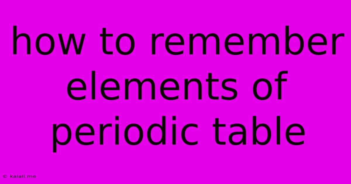 How To Remember Elements Of Periodic Table