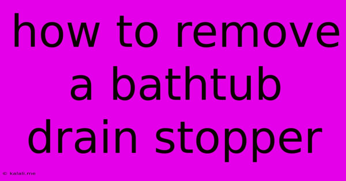 How To Remove A Bathtub Drain Stopper