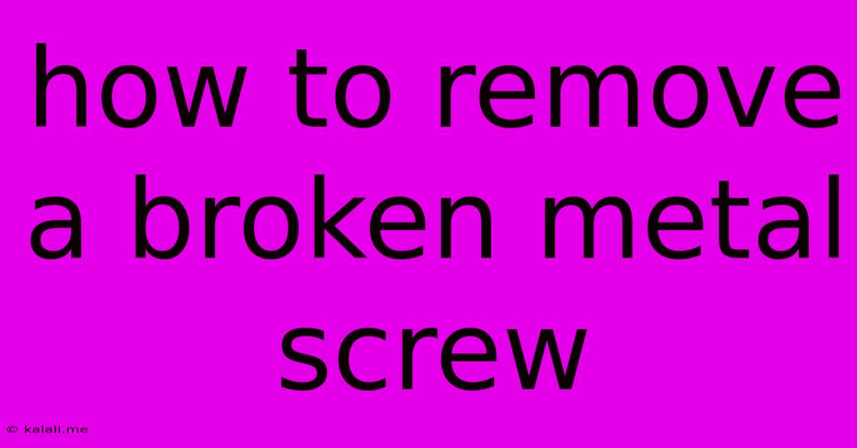 How To Remove A Broken Metal Screw