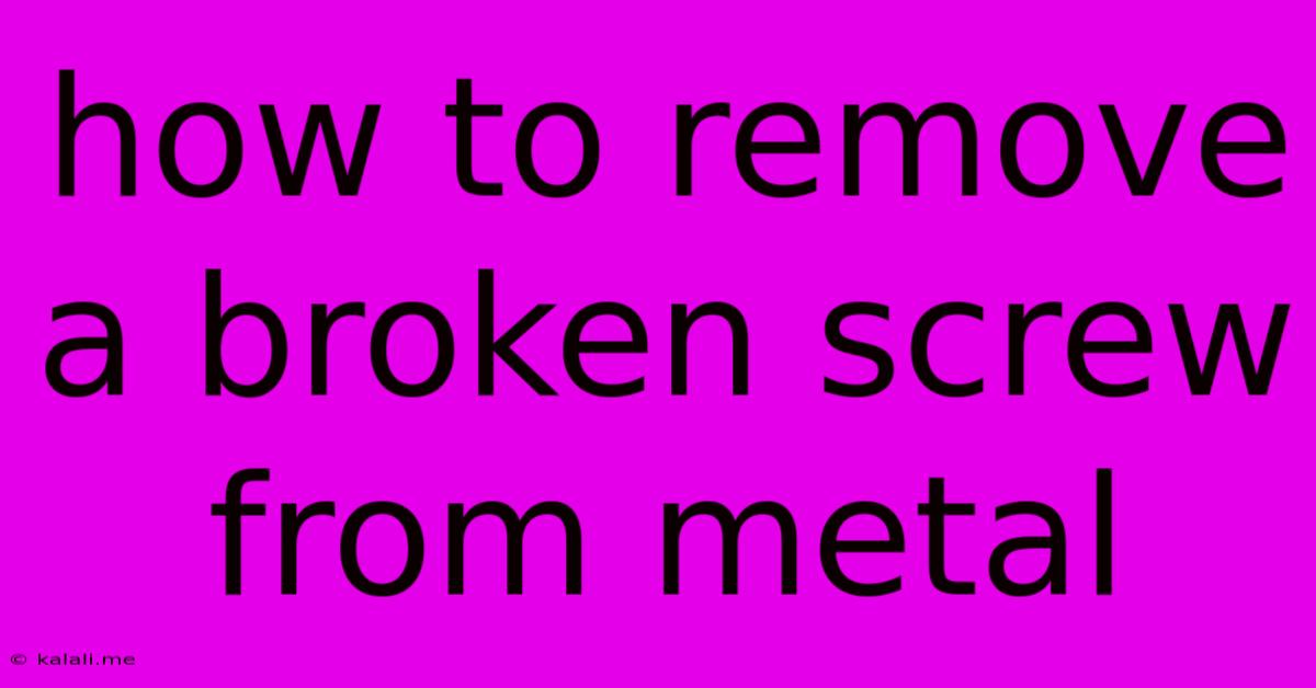 How To Remove A Broken Screw From Metal