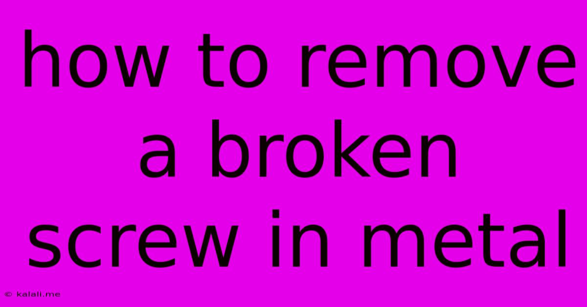 How To Remove A Broken Screw In Metal