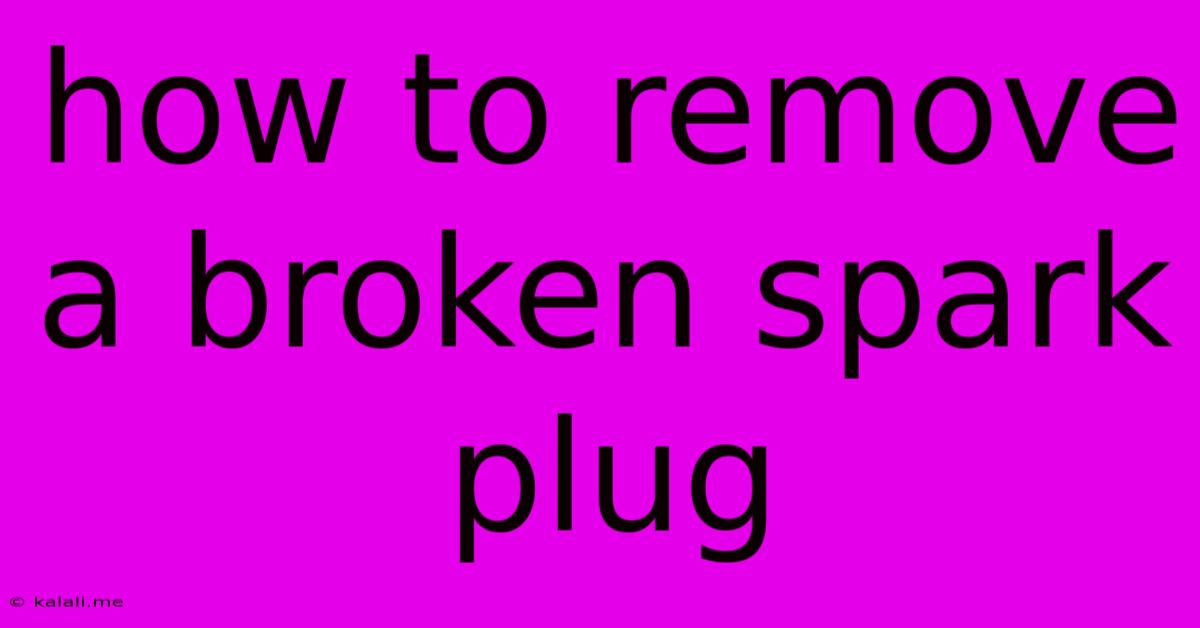 How To Remove A Broken Spark Plug