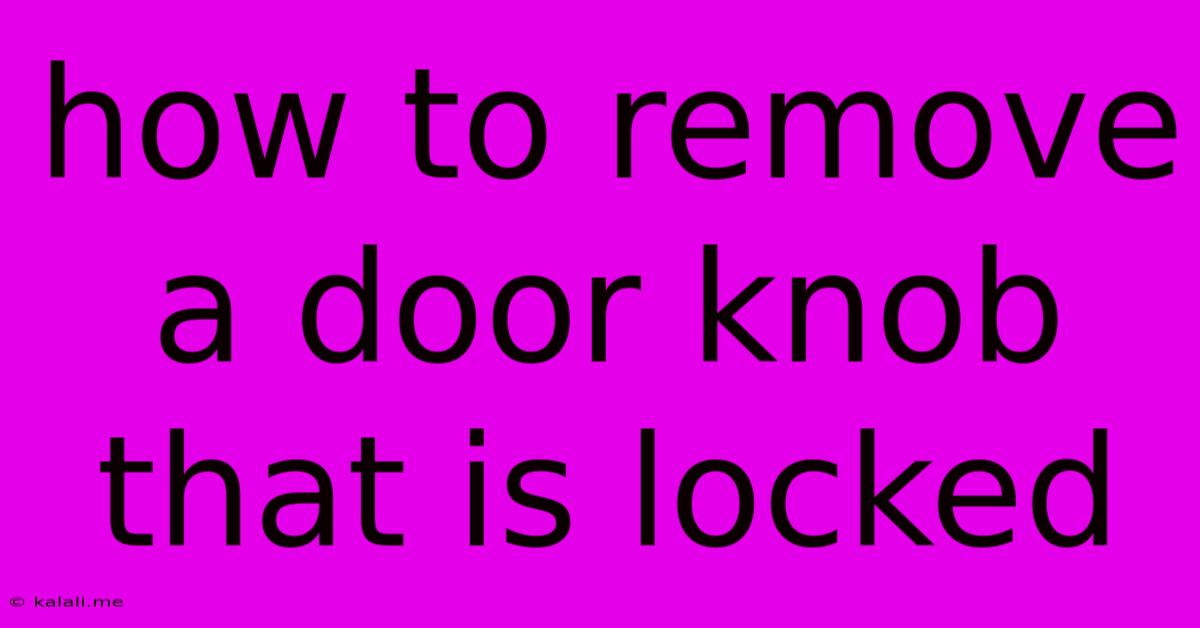 How To Remove A Door Knob That Is Locked
