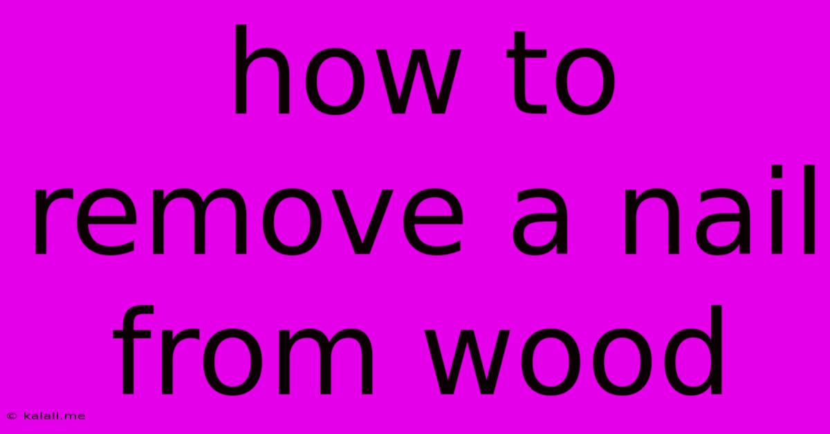 How To Remove A Nail From Wood