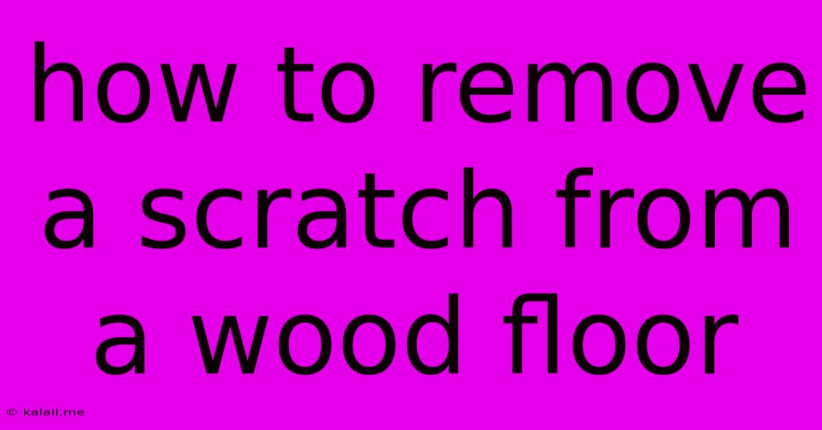How To Remove A Scratch From A Wood Floor
