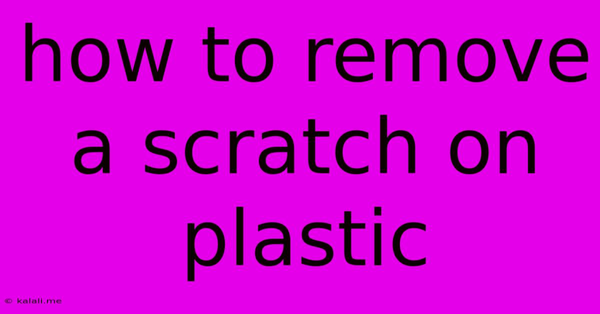 How To Remove A Scratch On Plastic