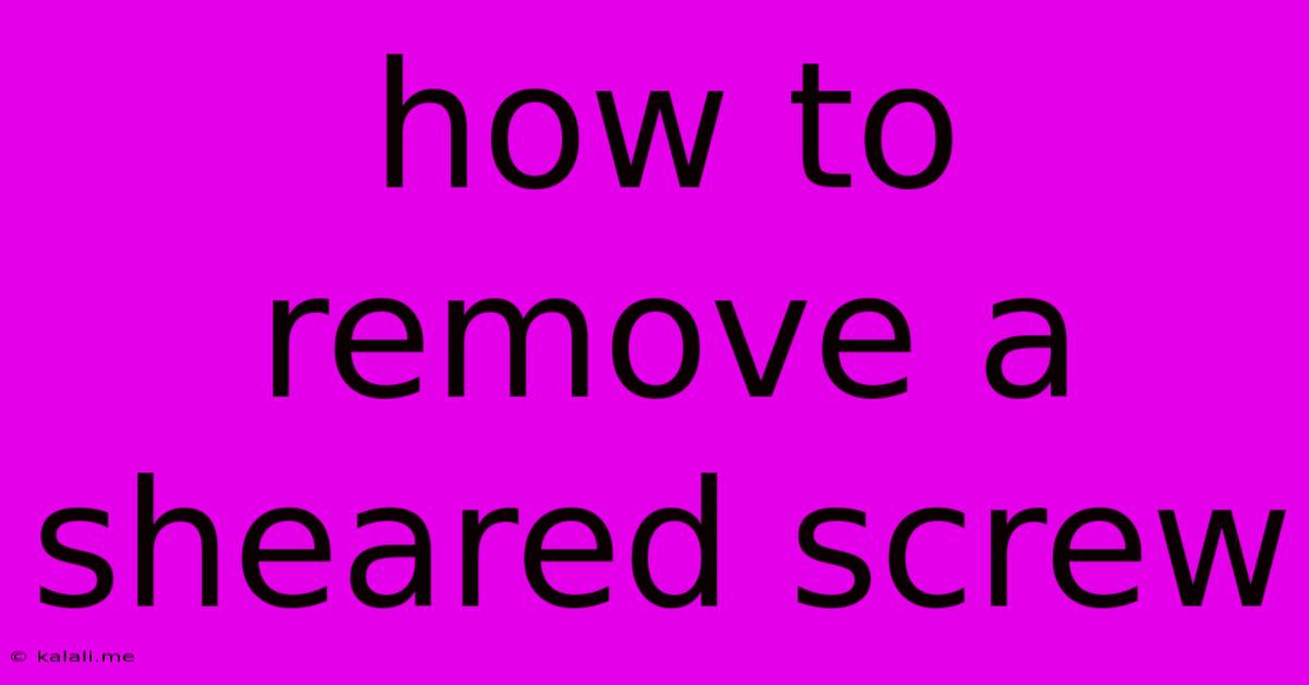 How To Remove A Sheared Screw