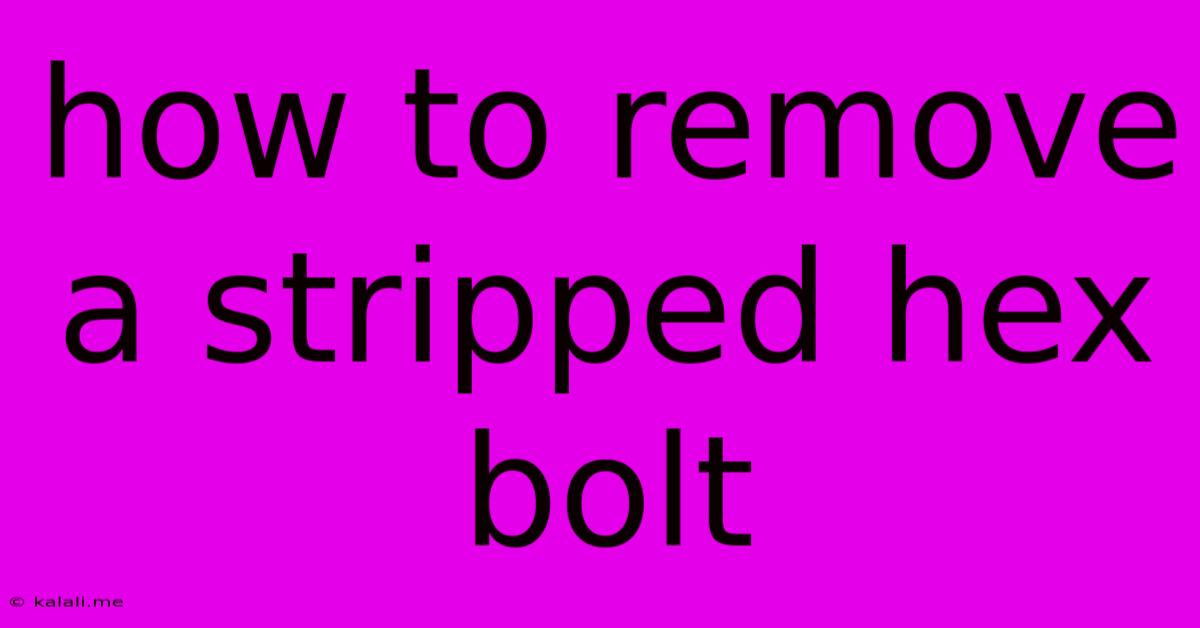 How To Remove A Stripped Hex Bolt