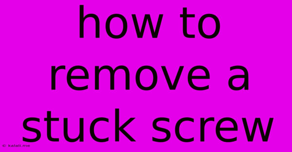 How To Remove A Stuck Screw