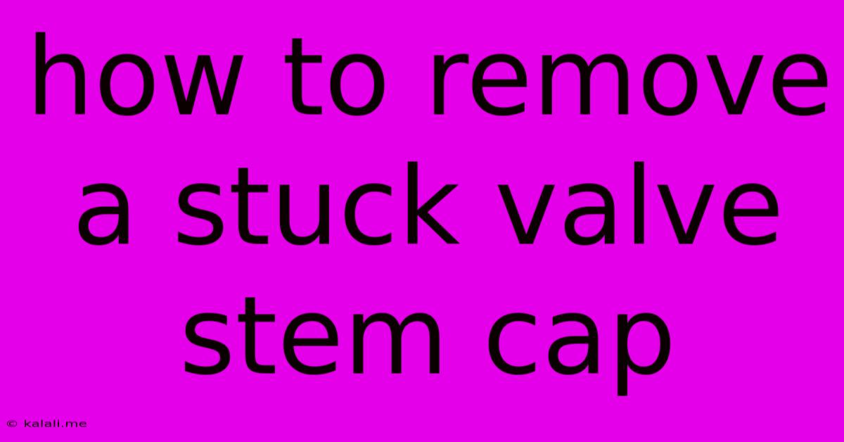 How To Remove A Stuck Valve Stem Cap