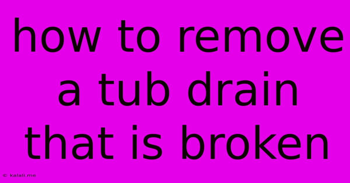 How To Remove A Tub Drain That Is Broken