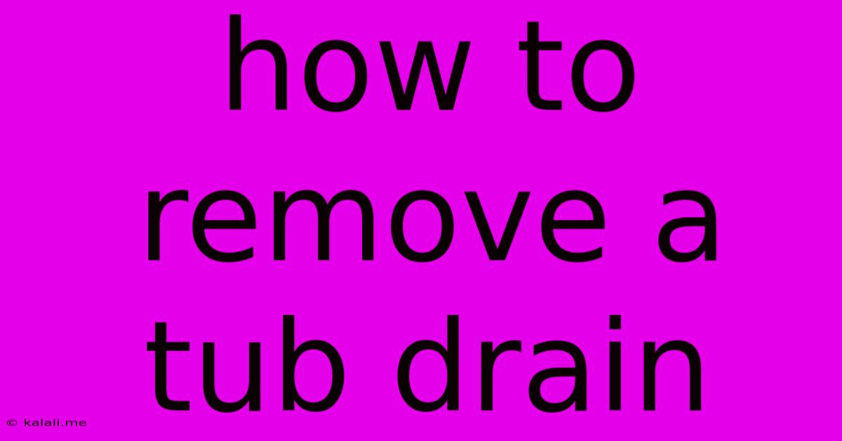 How To Remove A Tub Drain