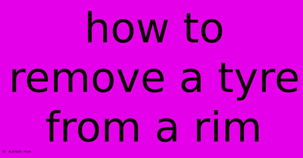 How To Remove A Tyre From A Rim