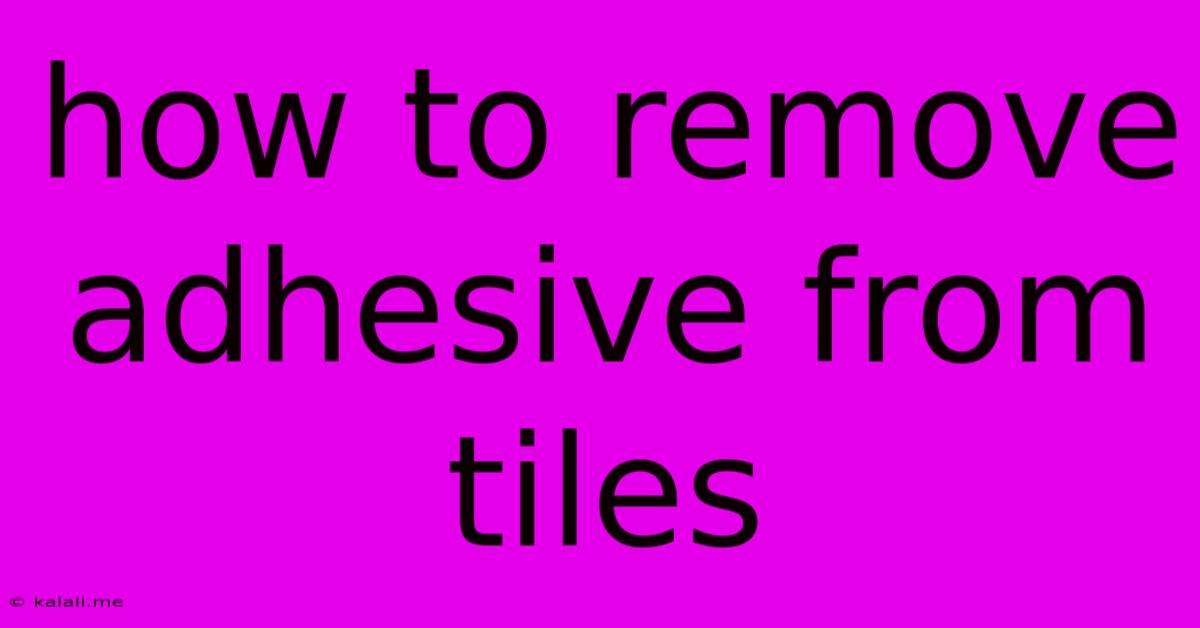 How To Remove Adhesive From Tiles