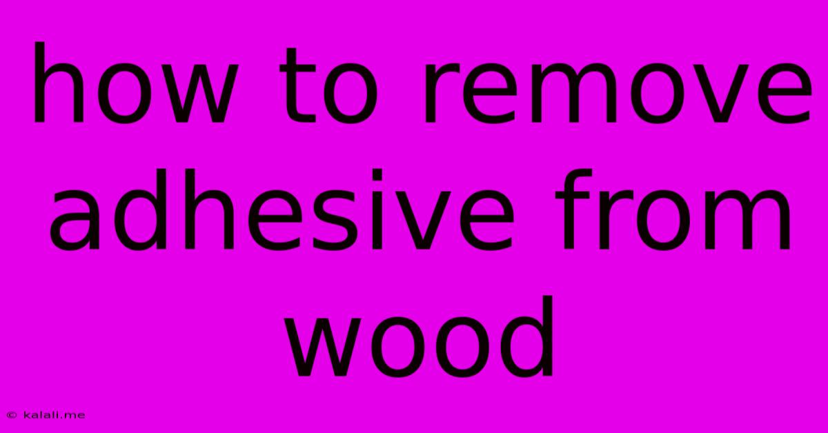 How To Remove Adhesive From Wood
