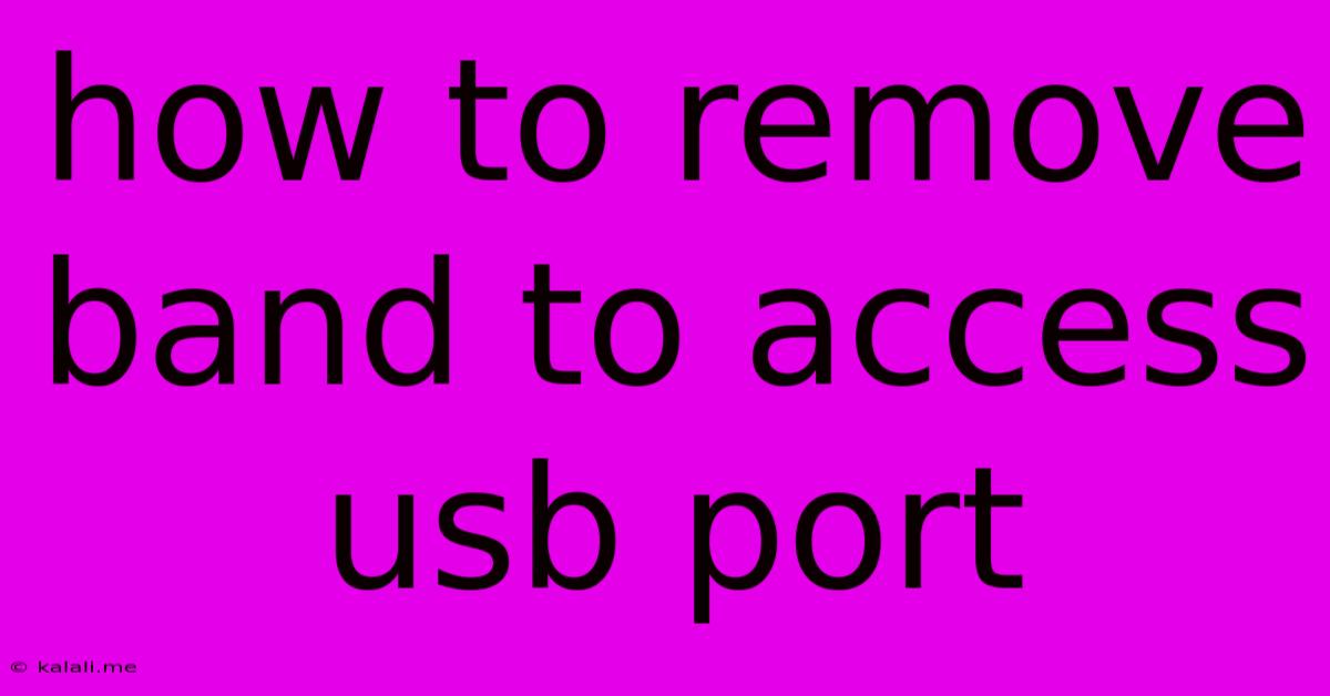 How To Remove Band To Access Usb Port